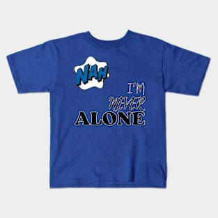 Nah. I'm Never Alone Kids T-Shirt